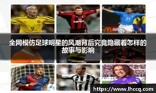 全网模仿足球明星的风潮背后究竟隐藏着怎样的故事与影响
